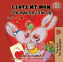 I Love My Mom : English Hebrew - Book