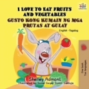I Love to Eat Fruits and Vegetables Gusto Kong Kumain ng mga Prutas at Gulay : English Tagalog Bilingual Book - Book