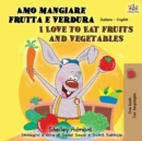 Amo mangiare frutta e verdura I Love to Eat Fruits and Vegetables : Italian English Bilingual Book - Book