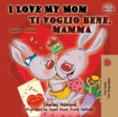 I Love My Mom Ti voglio bene, mamma : English Italian Bilingual Book - Book