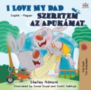I Love My Dad Szeretem az Apukamat : English Hungarian Bilingual Book - Book
