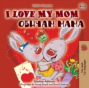 I Love My Mom (English Bulgarian Bilingual Book) - Book