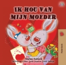 Ik hou van mijn moeder : I Love My Mom - Dutch Edition - Book