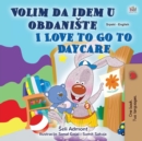 I Love to Go to Daycare (Serbian English Bilingual Children's Book - Latin Alphabet) : Serbian - Latin Alphabet - Book