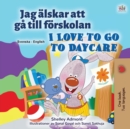 I Love to Go to Daycare (Swedish English Bilingual Children's Book) - Book