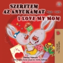 I Love My Mom (Hungarian English Bilingual Book for Kids) - Book