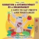 I Love to Eat Fruits and Vegetables (Hungarian English Bilingual Book for Kids) - Book