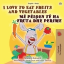 I Love to Eat Fruits and Vegetables (English Albanian Bilingual Book for Kids) - Book