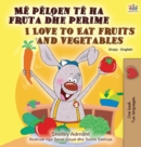 I Love to Eat Fruits and Vegetables (Albanian English Bilingual Book for Kids) - Book