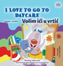 I Love to Go to Daycare (English Croatian Bilingual Book for Kids) - Book