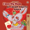 I Love My Mom (English Macedonian Bilingual Book for Kids) - Book