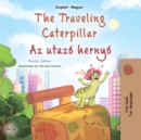 The traveling Caterpillar Az utazo hernyo : English Hungarian Bilingual Book for Children - eBook