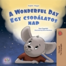 A wonderful Day Egy csodalatos nap : English Hungarian Bilingual Book for Children - eBook