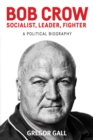Bob Crow: Socialist, leader, fighter : A political biography - eBook