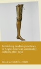 Rethinking Modern Prostheses in Anglo-American Commodity Cultures, 1820-1939 - Book