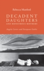 Decadent Daughters and Monstrous Mothers : Angela Carter and European Gothic - eBook