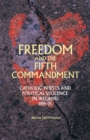 Freedom and the Fifth Commandment : Catholic Priests and Political Violence in Ireland, 1919-21 - Book