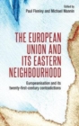 The European Union and its Eastern Neighbourhood : Europeanisation and its Twenty-First-Century Contradictions - Book