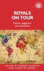 Royals on Tour : Politics, Pageantry and Colonialism - Book