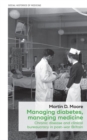 Managing Diabetes, Managing Medicine : Chronic Disease and Clinical Bureaucracy in Post-War Britain - Book