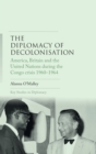 The Diplomacy of Decolonisation : America, Britain and the United Nations During the Congo Crisis 1960-1964 - Book