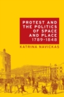 Protest and the Politics of Space and Place, 1789-1848 - Book