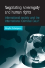 Negotiating Sovereignty and Human Rights : International Society and the International Criminal Court - Book
