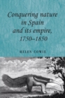 Conquering nature in Spain and its empire, 1750-1850 - eBook