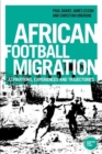 African Football Migration : Aspirations, Experiences and Trajectories - Book