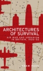 Architectures of Survival : Air War and Urbanism in Britain, 1935-52 - Book