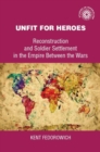 Unfit for heroes : Reconstruction and soldier settlement in the empire between the wars - eBook