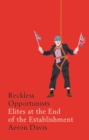 Reckless Opportunists : Elites at the End of the Establishment - Book