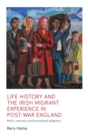 Life History and the Irish Migrant Experience in Post-War England : Myth, Memory and Emotional Adaption - Book