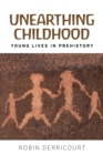 Unearthing Childhood : Young Lives in Prehistory - Book