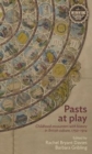 Pasts at Play : Childhood Encounters with History in British Culture, 1750-1914 - Book
