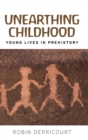 Unearthing Childhood : Young Lives in Prehistory - Book