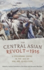 The Central Asian Revolt of 1916 : A Collapsing Empire in the Age of War and Revolution - Book
