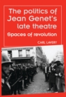 The politics of Jean Genet's late theatre : Spaces of revolution - eBook
