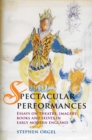 Spectacular Performances : Essays on theatre, imagery, books, and selves in Early Modern England - eBook