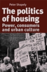 The politics of housing : Power, consumers and urban culture - eBook
