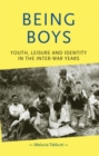 Being boys : Youth, leisure and identity in the inter-war years - eBook