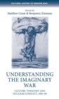 Understanding the Imaginary War : Culture, Thought and Nuclear Conflict, 1945-90 - Book