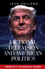 Fictional Television and American Politics : From 9/11 to Donald Trump - Book