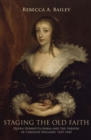 Staging the Old Faith : Queen Henrietta Maria and the Theatre of Caroline England, 1625-1642 - Book