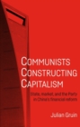 Communists Constructing Capitalism : State, Market, and the Party in China’s Financial Reform - eBook
