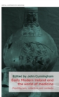 Early Modern Ireland and the World of Medicine : Practitioners, Collectors and Contexts - Book