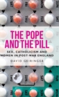 The Pope and the Pill : Sex, Catholicism and Women in Post-War England - Book