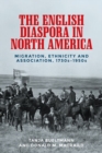The English Diaspora in North America : Migration, Ethnicity and Association, 1730s-1950s - Book