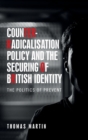 Counter-Radicalisation Policy and the Securing of British Identity : The Politics of Prevent - Book