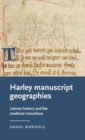 Harley Manuscript Geographies : Literary History and the Medieval Miscellany - Book